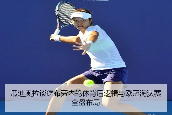 瓜迪奥拉谈德布劳内轮休背后逻辑与欧冠淘汰赛全盘布局
