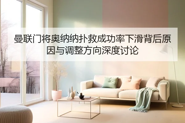 曼联门将奥纳纳扑救成功率下滑背后原因与调整方向深度讨论