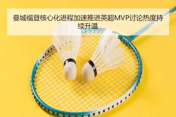 曼城福登核心化进程加速推进英超MVP讨论热度持续升温
