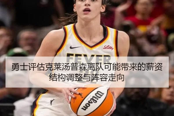 勇士评估克莱汤普森离队可能带来的薪资结构调整与阵容走向