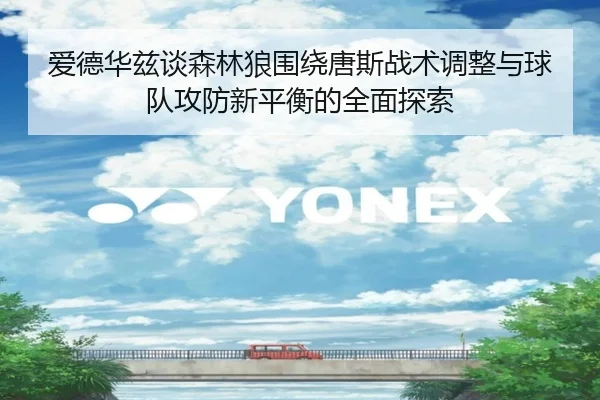 爱德华兹谈森林狼围绕唐斯战术调整与球队攻防新平衡的全面探索
