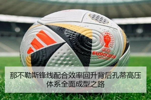 那不勒斯锋线配合效率回升背后孔蒂高压体系全面成型之路